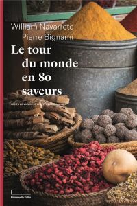 Le tour du monde en 80 saveurs. Récits de voyage et recettes gourmandes - Navarrete William - Bignami Pierre