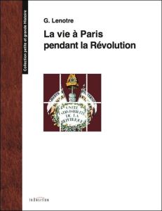 La vie à Paris pendant la Révolution - Lenotre G. - Baudrillart Alfred