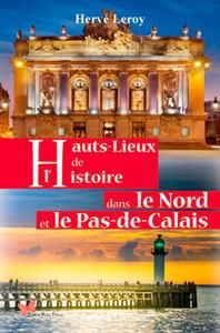 Hauts-Lieux de l'histoire dans le Nord et le Pas-de-Calais - Leroy Hervé
