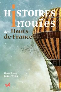 Histoires inouïes des Hauts-de-France - Leroy Hervé - Willot Didier