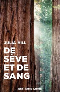 De sève et de sang. Le combat d'une femme pour sauver une forêt de sequoias - Hill Julia - Jensen Derrick - Gruyer Cassandre