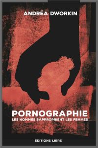 Pornographie. Les hommes s'approprient les femmes - Dworkin Andrea - Moutot Dora