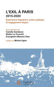 L'exil à Paris 2015-2020. Expérience migratoire, action publique et engagement citoyen - Gardesse Camille - Le Courant stefan - Masson Diez