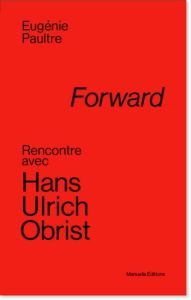 Forward. Rencontre avec Hans Ulrich Obrist - Paultre Eugénie - Obrist Hans Ulrich - Adnan Etel