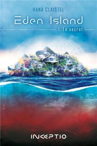Eden Island Tome 1 : Le secret - Claistel Hana