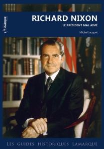 Richard Nixon. De Washington à Hollywood, le président mal aimé - Jacquet Michel