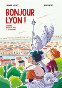 Bonjour Lyon ! Comptines autour de Lyon et ses environs - Albaut Corinne - Roussel Eva