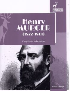 Henry Murger (1822-1861). L'esprit de la bohème - Bonnot Dominique