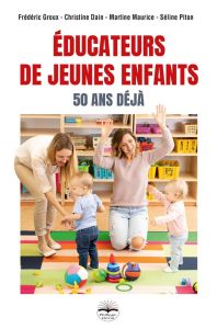 Educateurs de jeunes enfants. 50 ans déjà - Dain Christine - Groux Frédéric - Maurice Martine