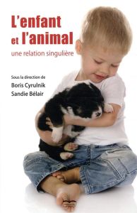 L'enfant et l'animal. Une relation singulière - Bélair Sandie - Cyrulnik Boris