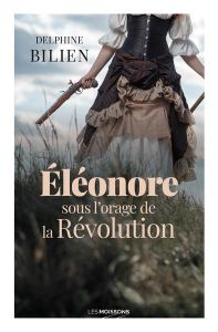 Eléonore sous l'orage de la Révolution - Bilien Delphine
