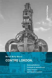 Contre Lordon. Anticapitalisme tronqué et spinozisme dans l'oeuvre de Frédéric Lordon - Bohy-Bunel Benoît