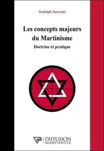 Les concepts majeurs du Martinisme. Doctrine et pratique - Berrouët Rudolph