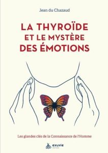 La thyroïde et le mystère des émotions. Les glandes clés de la connaissance de l'homme - Du Chazaud Jean - Graff Olivier