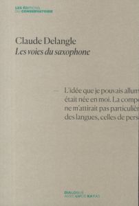 Claude Delangle. Les voies du saxophone - Kayas Lucie - Delangle Claude