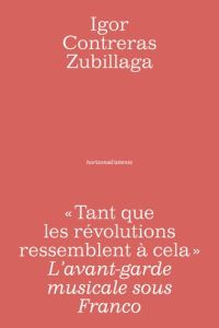 Tant que les révolutions ressemblent à cela. L'avant-garde musicale sous Franco - Contreras Zubillaga Igor - Buch Esteban