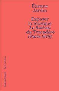 Exposer la musique. Le festival du Trocadéro (Paris 1878) - Jardin Etienne - Campos Rémy