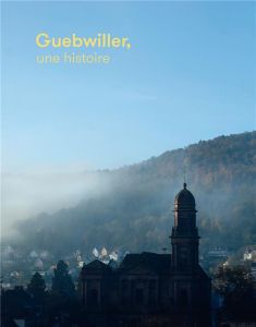 Guebwiller, une histoire - Rollin Dorian - Bischoff Georges