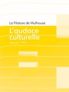 La filature de Mulhouse. L'audace culturelle depuis 1993 - Vitoux Marie-Claire