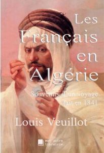 Les Français en Algérie. Souvenirs d'un voyage fait en 1841 - Veuillot Louis - Mon Autre librairie édition