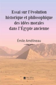 Essai sur l'évolution historique et philosophique des idées morales dans l'Égypte ancienne - Amélineau Emile - Mon Autre librairie édition
