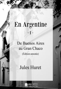 En Argentine - I. De Buenos Aires au Gran Chaco - Huret Jules - Mon Autre librairie édition