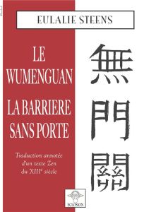 Wumenguan. La barrière sans porte - Traduction annotée d'un texte Zen du XIIIe siècle - Steens Eulalie