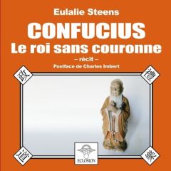 Confucius. Le roi sans couronne - Steens Eulalie - Imbert Charles