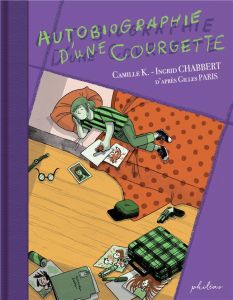 Autobiographie d'une courgette - K. Camille - Chabbert Ingrid - Paris Gilles