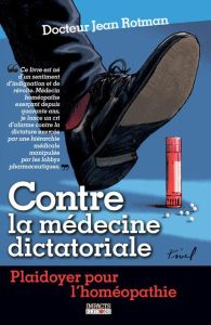 Contre la médecine dictatoriale. Plaidoyer pour l'homéopathie - Rotman Jean - Peker Jacqueline