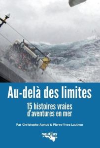 Au-delà des limites. 15 histoires vraies d'aventures en mer - Agnus Christophe - Lautrou Pierre-Yves