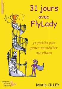 31 jours avec FlyLady. 31 petits pas pour remédier au chaos - Cilley Marla - Meyers Victorine - Emond Myriam - R