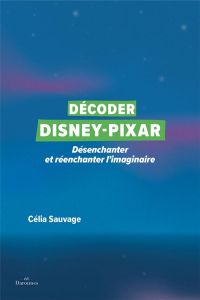 Décoder Disney-Pixar. Désenchanter et réenchanter l'imaginaire - Sauvage Célia - Padjemi Jennifer