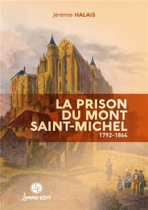 La prison du Mont Saint-Michel. 1792-1864 - Halais Jérémie