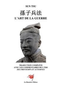 L'Art de la guerre. Traduction complète commentée de l'ère des Printemps et Automnes - Sun Tsu général - Xiang Rikui shu - Delouis Olivie