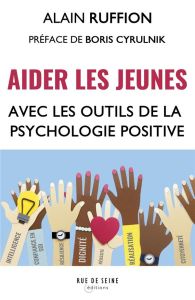 Aider les jeunes avec les outils de la psychologie positive - Ruffion Alain - Cyrulnik Boris