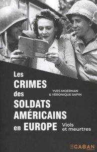 Les crimes des soldats Américains en Europe. Viols et meurtres - Moerman Yves - Sapin Véronique