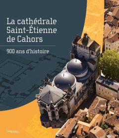La cathédrale Saint-Étienne de Cahors. 900 ans d'histoire. 900 ans d'histoire - Drac Occitanie - Ville De cahors