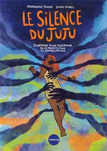 Le silence du Juju. Parcours d'une nigériane prise dans une filière de prostitution - Penna Armandine - Morel Diane