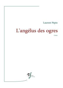 L'angélus des ogres - Pépin Laurent