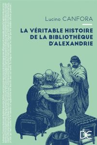 La véritable histoire de la bibliothèque d'Alexandrie - Canfora Luciano - Manganaro Jean-Paul - Dubroca Da
