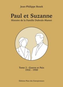 Paul et Suzanne Tome 2 - Guerre et Paix. Histoire de la Famille Dubrule-Mamet de 1932 à 1950 - Bozek Jean-Philippe