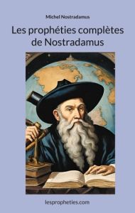 Les prophéties complètes de Nostradamus - Nostradamus Michel - Lespropheties.com Lespropheti