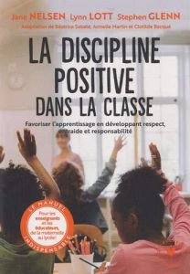 La discipline positive dans la classe. Favoriser l'apprentissage en développant respect, entraide et - Nelsen Jane - Lott Lynn - Glenn Stephen