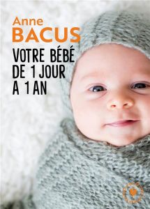 Votre bébé de 1 jour à 1 an - Bacus Anne