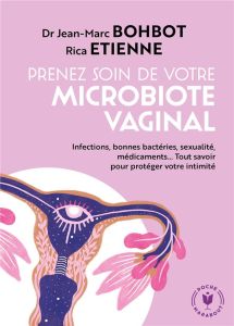 Prenez soin de votre microbiote vaginal ! Infections, bonnes bactéries, déséquilibre hormonal, sexua - Bohbot Jean-Marc - Etienne Rica