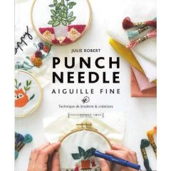 Punch Needle aiguille fine. Techniques de broderie et créations - Robert Julie - Montembault Dominique