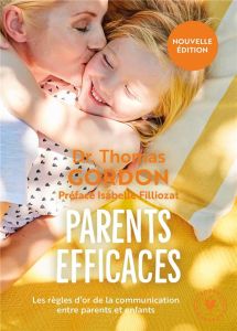 Parents efficaces. Les règles d'or de la communication entre parents et enfants - Gordon Thomas - Filliozat Isabelle - Adams Linda -