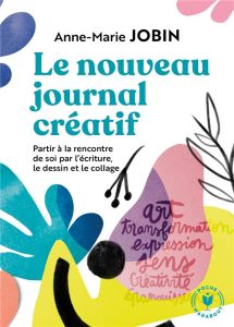 Le nouveau journal créatif. A la rencontre de soi par l'écriture, le dessin et le collage - Jobin Anne-Marie