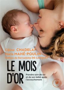Le mois d'or. Prendre soin de soi et de votre bébé après l'accouchement - Chadelat Céline - Mahé-Poulin Marie - Gasquet Bern